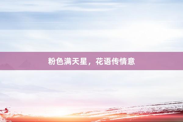 粉色满天星,花语传情意
