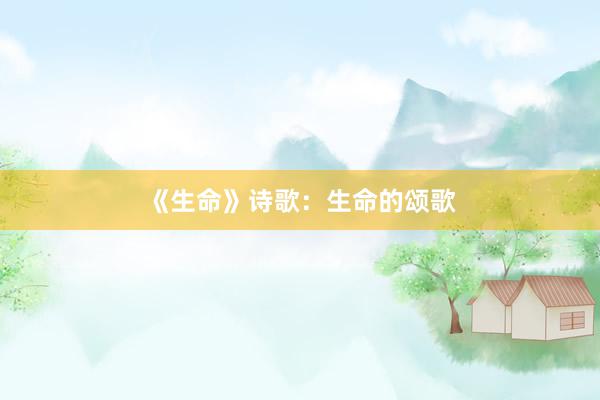 《生命》诗歌：生命的颂歌